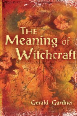 The Meaning Of Witchcraft By Gerald Brosseau Gardner | 9781578633098 ...