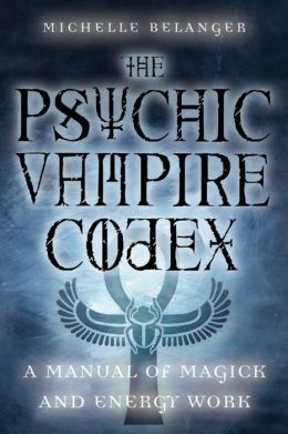 Psychic Vampire Codex: A Manual of Magick and Energy Work