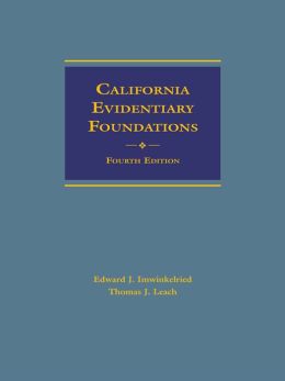 California Evidentiary Foundations Edward J. Imwinkelreid and Thomas J. Leach