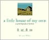 A Little House of My Own: 47 Grand Designs for 47 Tiny Houses
