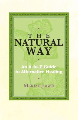 The Natural Way: An A-to-Z Guide to Alternative Healing