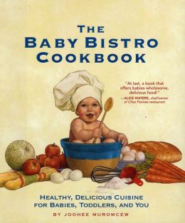 The Ba|||Bistro Cookbook: Healthy, Delicious Cuisine for Babies, Toddlers, and You Joohee Muromcew
