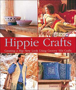 Hippie Crafts: Creating a Hip New Look Using Groovy '60s Crafts Joanne O'Sullivan