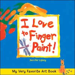 My Very Favorite Art Book: I Love to Finger Paint! Jennifer Lipsey