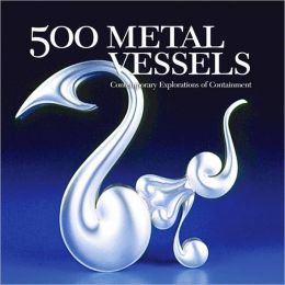 500 Metal Vessels: Contemporary Explorations of Containment