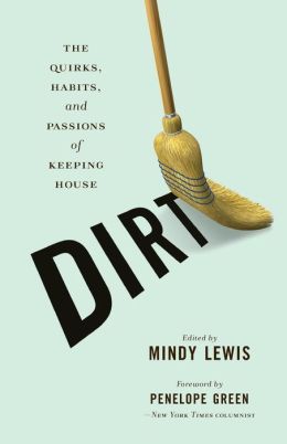 DIRT: The Quirks, Habits, and Passions of Keeping House Mindy Lewis