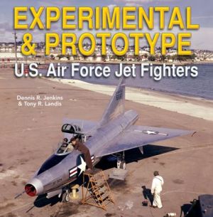 Experiental and Prototype U.S. Air Force Jet Fighters 1941-2006