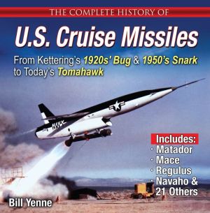 Book The Complete History of U.S. Cruise Missiles: Kettering's 1920s' Bug, 1950s' Snark, 21st Century Tomahawk