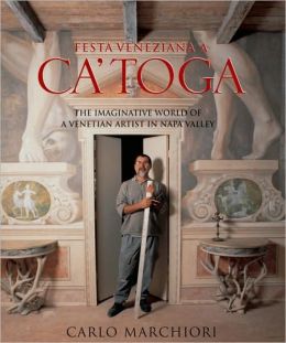 Festa Veneziana a Ca'toga: The Imaginative World of a Venetian Artist in Napa Valley Carlo Marchiori