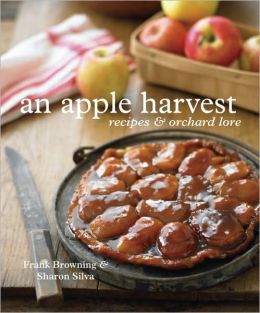 An Apple Harvest: Recipes and Orchard Lore Frank Browning and Sharon Silva
