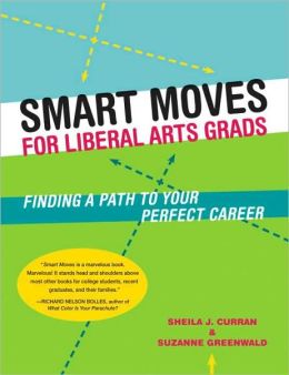 Smart Moves for Liberal Arts Grads: Finding a Path to Your Perfect Career Suzanne Greenwald