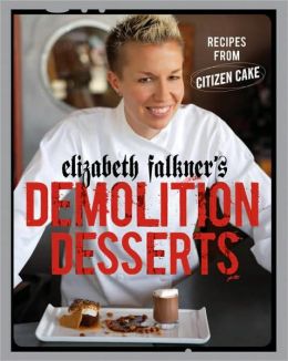 Elizabeth Falkner's Demolition Desserts: Recipes from Citizen Cake Elizabeth Falkner, Ryan Falkner and Frankie Frankeny