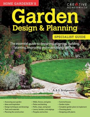 Home Gardener's Garden Design & Planning: Designing, planning, building, planting, improving and maintaining gardens