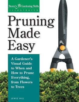 Pruning Made Easy: A Gardener's Visual Guide to when and how to Prune Everything, from Flowers to Trees
