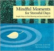 Mindful Moments for Stressful Days: Simple Ways to Find Meaning and Joy in Daily Life Tzivia Gover and Kent Lew