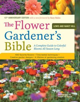 The Flower Gardener's Bible: Time-Tested Techniques, Creative Designs, and Perfect Plants for Colorful Gardens Lewis Hill, Nancy Hill and Joseph Desciose