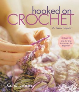 Hooked on Crochet: 20 Sassy Projects Candi Jensen