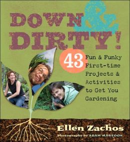 Down & Dirty: 43 Fun & Funky First-time Projects & Activities to Get You Gardening
