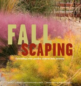 Fallscaping: Extending your Garden Season into Autumn Nancy J. Ondra, Stephanie Cohen and Rob Cardillo