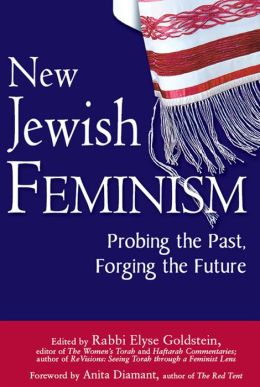 New Jewish Feminism: Probing the Past, Forging the Future Elyse Goldstein