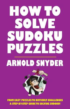 How to Solve Sudoku Puzzles: A Player's Guide to Solving Easy and Difficult Puzzles