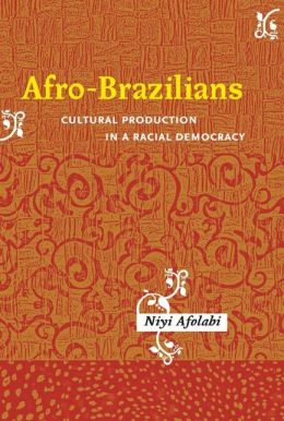 Afro-Brazilians: Cultural Production in a Racial Democracy