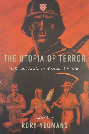 The Utopia of Terror: Life and Death in Wartime Croatia
