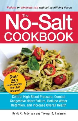 The No-Salt Cookbook: Reduce or Eliminate Salt Without Sacrificing Flavor David C. Anderson and Thomas D. Anderson