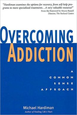 Overcoming Addiction: A Common Sense Approach Michael Hardiman and Maura Russell