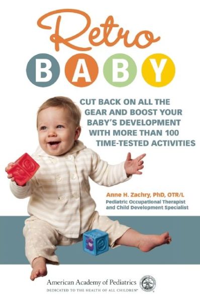 Retro Baby: Cut Back on All the Gear and Boost Your Baby's Development With More Than 100 Time-tested Activities