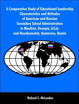 A Comparative Study Of Educational Leadership Characteristics And Attitudes Of American And Russian Secondary School Administrators In Moultrie, Georgia, U.S.A. And Novokuznetsk, Kemerovo, Russia