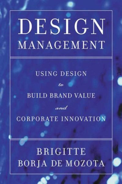 Design Management: Using Design to Build Brand Value and Corporate Innovation