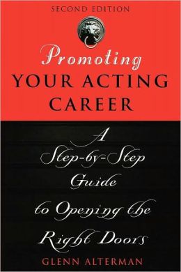 Promoting Your Acting Career: A Step-by-Step Guide to Opening the Right Doors Glenn Alterman