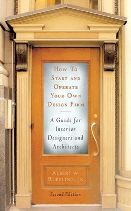 How to Start and Operate Your Own Design Firm, Second Edition: A Guide for Interior Designers and Architects
