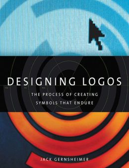 Designing Logos: The Process of Creating Symbols That Endure Jack Gernsheimer