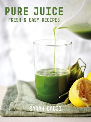 Pure Juice: Fresh & Easy Recipes