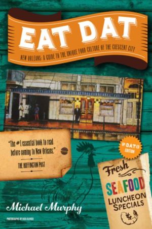 Eat Dat New Orleans: A Guide to the Unique Food Culture of the Crescent City