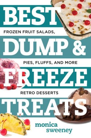 Best Dump and Freeze Treats: Frozen Fruit Salads, Pies, Fluffs and More Retro Desserts