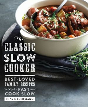 The Classic Slow Cooker: Best-Loved Family Recipes to Make Fast and Cook Slow