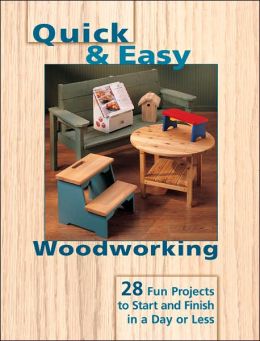Quick and Easy Woodworking: 28 Fun Projects to Start and Finish in a 