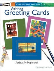 Watercolor for the Fun of It: Painting Greeting Cards Elizabeth Joan Black and Ronald K. Walters