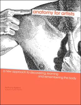 Anatomy for Artists: A New Approach to Discovering, Learning and Remembering the Body Anthony Apesos