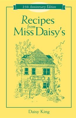 Recipes from Miss Daisy's - 25th Anniversary Edition Daisy King
