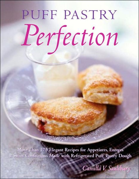 Puff Pastry Perfection: More Than 175 Recipes for Appetizers, Entrees, and Sweets Made with Frozen Puff Pastry Dough