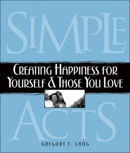 Simple Acts: Creating Happiness for Yourself and Those You Love
