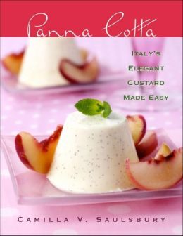 Panna Cotta: Italy's Elegant Custard Made Easy Camilla V Saulsbury