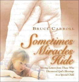 Sometimes Miracles Hide: Stirring Letters from Those Who Discovered God's Blessings in a Special Child