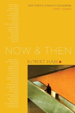 Now and Then: The Poet's Choice Columns, 1997-2000 Robert Hass