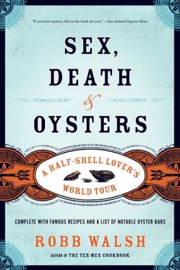 Sex, Death and Oysters: A Half-Shell Lover's World Tour Robb Walsh