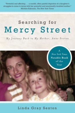 Searching for Mercy Street: My Journey Back to My Mother, Anne Sexton Linda Gray Sexton